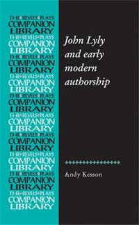 John Lyly and early modern authorship : Revels Plays Companion Library - Andy Kesson