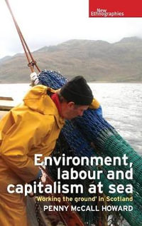 Environment, labour and capitalism at sea : 'Working the ground' in Scotland - Penny McCall Howard