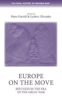 Europe on the move : Refugees in the era of the Great War - Peter Gatrell