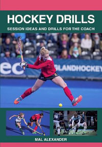 Hockey Drills : Session Ideas and Drills for the Coach - Mal Alexander