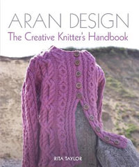 Aran Design : The Creative Knitter's Handbook - Rita Taylor
