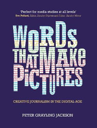 Words That Make Pictures : Creative Journalism in the Digital Age - Peter Grayling Jackson