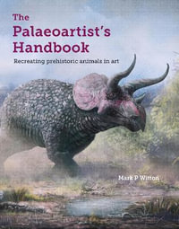 The Palaeoartist's Handbook : Recreating Prehistoric Animals in Art - Mark P. Witton