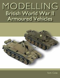 Modelling British World War II Armoured Vehicles - TOM COLE