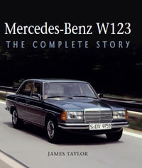 Mercedes-Benz W123 : The Complete Story - James Taylor