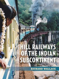 Hill Railways of the Indian Subcontinent - Richard Wallace