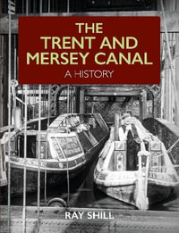 The Trent and Mersey Canal : A History - RAY SHILL