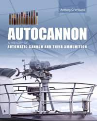 Autocannon : A History of Automatic Cannon and their Ammunition - Anthony G. Williams