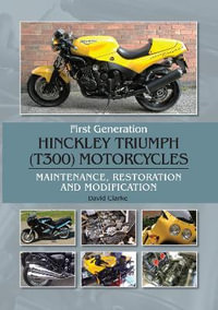 First Generation Hinckley Triumph (T300) Motorcycles : Maintenance, Restoration and Modification - DAVID CLARKE