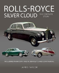 Rolls-Royce Silver Cloud - The Complete Story : Including Phantom V and VI, Bentley S and Continental - JAMES TAYLOR