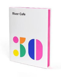 River Cafe 30 : Simple Italian recipes from an iconic restaurant - Ruth Rogers