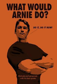 What Would Arnie Do? : Motivate and Perspirate with His Best Quotes - No Author