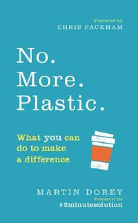 No. More. Plastic. : What you can do to make a difference - the #2minutesolution - Martin Dorey