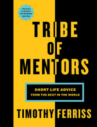 Tribe of Mentors : Short Life Advice from the Best in the World - Timothy Ferriss