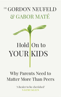 Hold on to Your Kids : Why Parents Need to Matter More Than Peers - Gabor Maté