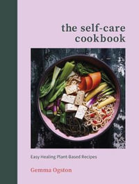 The Self-Care Cookbook : Easy Healing Plant-Based Recipes - Gemma Ogston