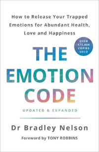 The Emotion Code : How to Release Your Trapped Emotions for Abundant Health, Love and Happiness - Bradley Nelson