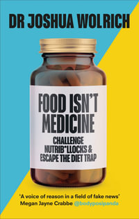 Food Isn't Medicine : Challenge Nutrib*llocks & Escape the Diet Trap - Joshua Wolrich