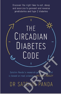 The Circadian Diabetes Code : Discover the right time to eat, sleep and exercise to prevent and reverse prediabetes and type 2 diabetes - Satchin Panda