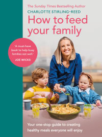 How to Feed Your Family : Your one-stop guide to creating healthy meals everyone will enjoy - Charlotte Stirling Reed