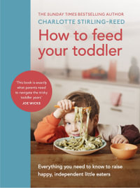 How to Feed Your Toddler : Everything you need to know to raise happy, independent little eaters - Charlotte Stirling Reed