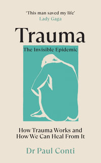 Trauma : The Invisible Epidemic: How Trauma Works and How We Can Heal From It - Paul Conti