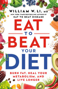 Eat to Beat Your Diet : Burn fat, heal your metabolism, live longer - Dr William Li