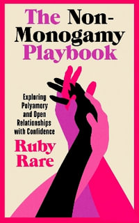 The Non-Monogamy Playbook : Exploring Polyamory and Open Relationships with Confidence - Ruby Rare