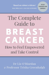 The Complete Guide to Breast Cancer : How to Feel Empowered and Take Control - Liz O'Riordan