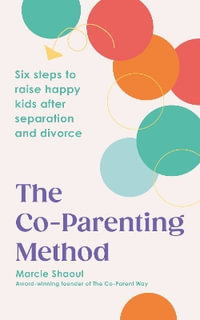 The Co-Parenting Method : Six steps to raise happy kids after separation and divorce