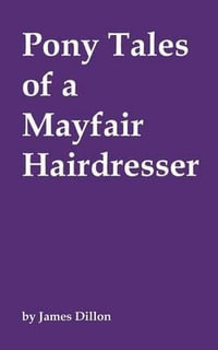 Pony Tales of a Mayfair Hairdresser - James Dillon