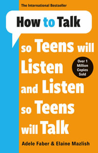 How to Talk so Teens will Listen and Listen so Teens will Talk - Adele Faber