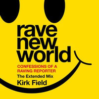 Rave New World : Confessions of a Raving Reporter - Kirk Field