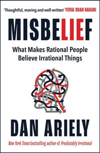 Misbelief : What Makes Rational People Believe Irrational Things - Dan Ariely