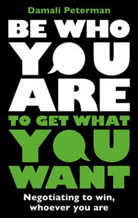 Be Who You Are to Get What You Want : Negotiating to Win, Whoever You Are - Damali Peterman