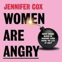 Women Are Angry : Why Your Rage is Hiding and How to Let it Out - Jennifer Cox