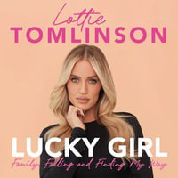 Lucky Girl : Family, falling and finding my way - Lottie Tomlinson