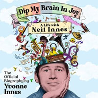 Dip My Brain in Joy: A Life with Neil Innes : The Official Biography - Yvonne Innes