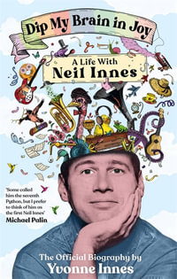 Dip My Brain in Joy: A Life with Neil Innes : The Official Biography - Yvonne Innes