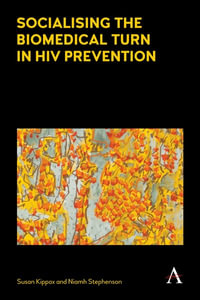 Socialising the Biomedical Turn in HIV Prevention : Key Issues in Modern Sociology - Susan Kippax