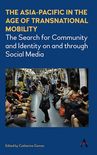 The Asia-Pacific in the Age of Transnational Mobility : The Search for Community and Identity on and through Social Media - Catherine Gomes