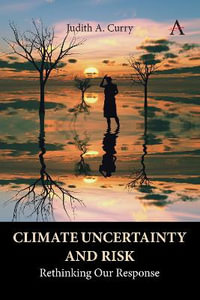 Climate Uncertainty and Risk : Rethinking Our Response - Judith Curry