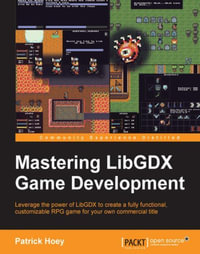 Mastering LibGDX Game Development : Leverage the power of LibGDX to create a fully functional, customizable RPG game for your own commercial title - Patrick Hoey