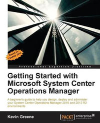 Getting Started with Microsoft System Center Operations Manager : Using SCOM 2016 TP 5 - Kevin Greene