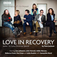 Love in Recovery: Series 1 & 2 : The BBC Radio 4 comedy drama - Pete Jackson