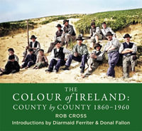 The Colour of Ireland : County by County 1860-1960 - Rob Cross