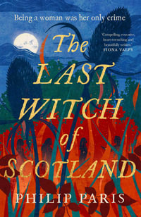 The Last Witch of Scotland : A bewitching story based on true events - Philip Paris