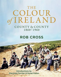 The Colour of Ireland : County by County 1860-1960 - Rob Cross