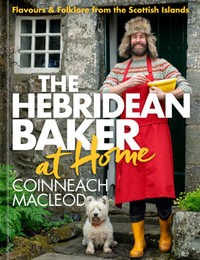 The Hebridean Baker at Home : Flavours & Folklore from the Scottish Islands - Coinneach MacLeod