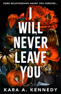 I Will Never Leave You : Some relationships haunt you forever... - Kara A. Kennedy